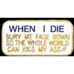 WHEN I DIE BURY ME FACE DOWN KISS MY ASS GOODBY PIN